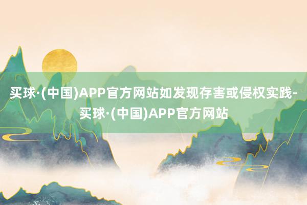 买球·(中国)APP官方网站如发现存害或侵权实践-买球·(中国)APP官方网站