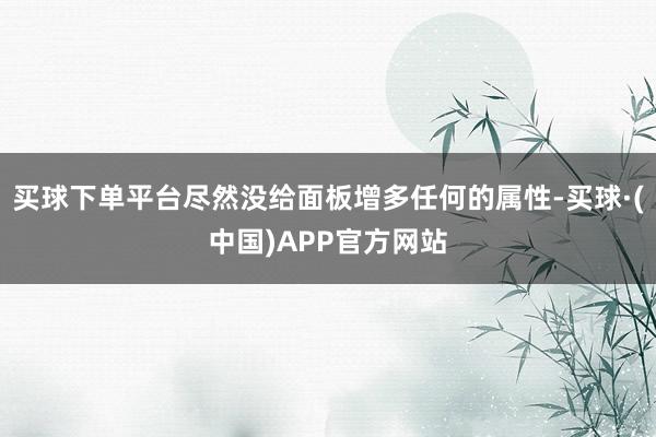 买球下单平台尽然没给面板增多任何的属性-买球·(中国)APP官方网站