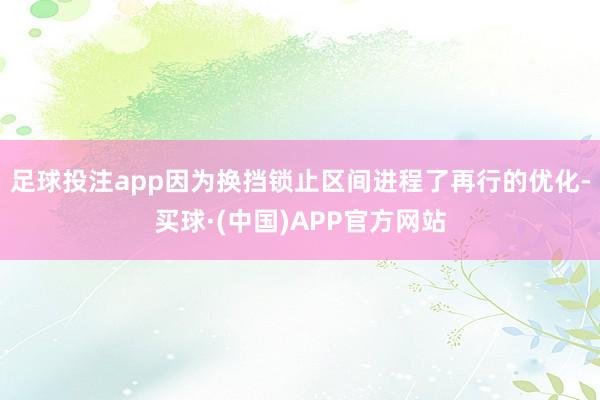 足球投注app因为换挡锁止区间进程了再行的优化-买球·(中国)APP官方网站