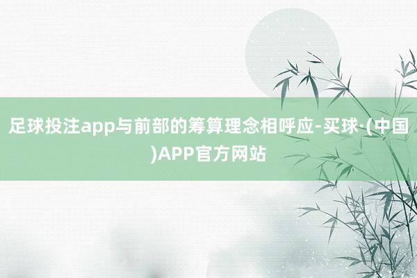 足球投注app与前部的筹算理念相呼应-买球·(中国)APP官方网站