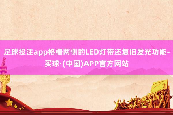 足球投注app格栅两侧的LED灯带还复旧发光功能-买球·(中国)APP官方网站