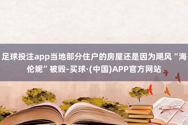 足球投注app当地部分住户的房屋还是因为飓风“海伦妮”被毁-买球·(中国)APP官方网站